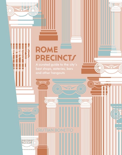 Rome Precincts: A Curated Guide to the City's Best Shops, Eateries, Bars and Other Hangouts (The Precincts) by Cristian Bonetto