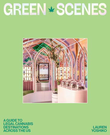 Green scenes: a guide to legal cannabis destinations across the US by Yoshiko, Lauren