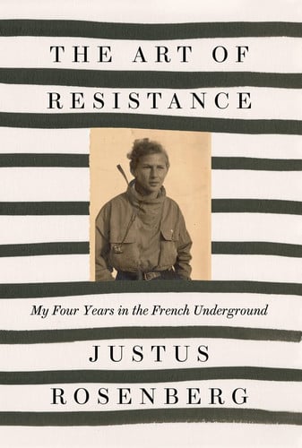 The art of resistance: my four years in the French underground : a memoir by Rosenberg, Justus