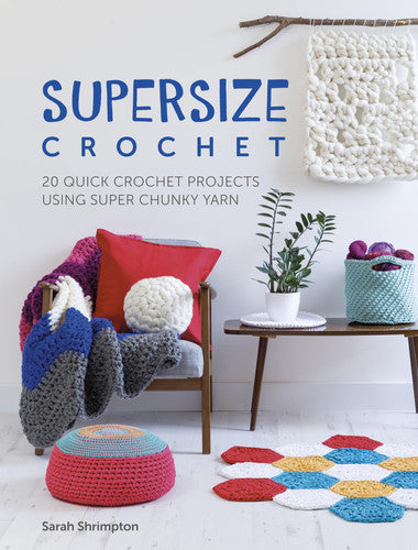 Supersize crochet: 20 quick crochet projects using super chunky yarn by Shrimpton, Sarah
