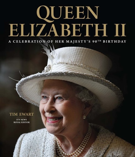 Queen Elizabeth II: A Celebration of Her Majesty's 90th Birthday by Tim Ewart