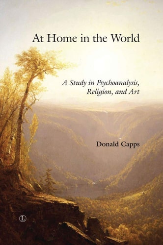 At Home in the World: A Study in Psychoanalysis, Religion, and Art by Donald Capps