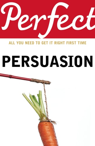 Perfect Persuasion: All you need to get it right first time by Richard Storey