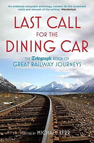 Last Call for the Dining Car: The Telegraph Book of Great Railway Journeys by Michael Kerr