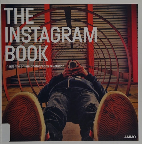 The Instagram Book: Inside The Online Photography Revolution by Steve Crist, Megan Shoemaker