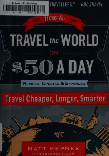 How to Travel the World on $50 a Day Third Edition: Travel Cheaper, Longer, Smarter by Matt Kepnes