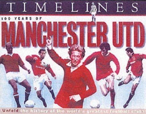 100 Years of Manchester Utd: Unfold the History of the World's Greatest Football Club! by Alex Evans