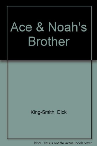 Ace & Noah's Brother by Dick King-Smith