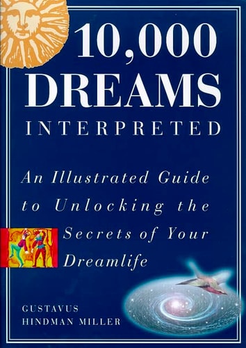 10,000 Dreams Interpreted: An Illustrated Guide to Unlocking the Secrets of Your Dreamlife by Gustavus Hindman Miller