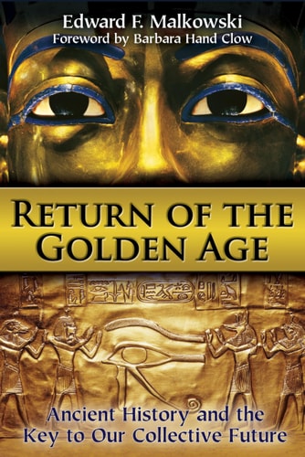 Return of the Golden Age Ancient History and the Key to Our Collective Future by Edward F. Malkowski