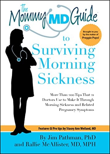 Mommy MD Guide to Surviving Morning Sickness: More Than 150 Tips That 25 Doctors Use to Make It Through Morning Sickness and Related Pregnancy Symptoms (Mommy MD Guides) by Jim Pathman Ph.D, Rallie McAllister