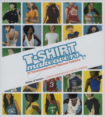 T-shirt Makeovers 20 Transformations for Fabulous Fashions by Sistahs of Harlem, Carmen Webber, Carmia Marshall