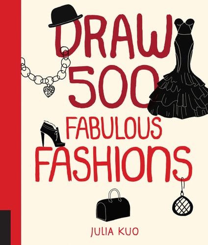 Draw 500 Fabulous Fashions: A Sketchbook for Artists, Designers, and Doodlers by Julia Kuo