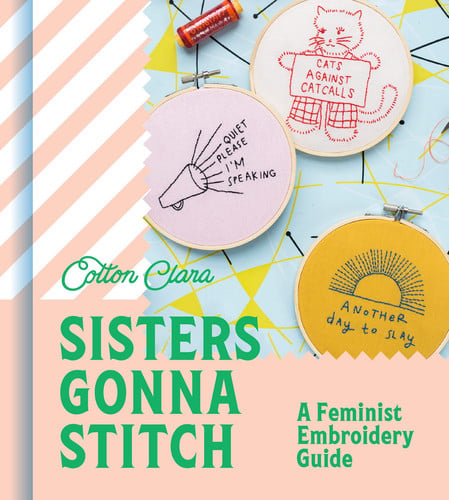 Sisters gonna stitch: a feminist embroidery guide by Cotton Clara