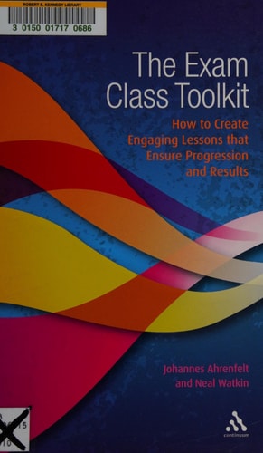 The Exam Class Toolkit How to Create Engaging Lesson that Ensure Progression and Results by Johannes Ahrenfelt, Neal Watkin