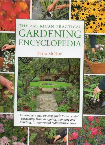 The American Practical Gardening Encyclopedia: The Complete Step-By-Step Guide to Successful Gardening, from Designing, Planning and Planting, to Year-Round Maintenance Tasks by Peter McHoy