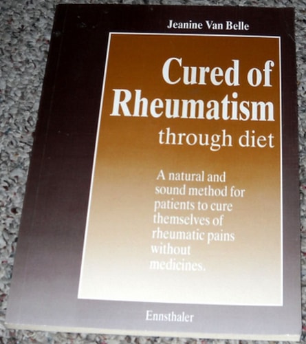 Cured of Rheumatism though Diet: A natural and sound method for patients to cure themselves of rheumatic pains without medicines by Jeanine Van Belle