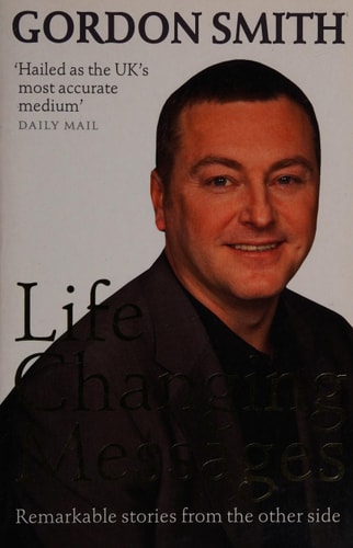 Life-changing Messages Remarkable Stories from the Other Side by Gordon Smith