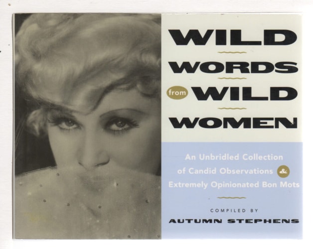 Wild Words from Wild Women: An Unbridled Collection of Candid Observations and Extremely Opinionated Bon Mots by Autumn Stephens