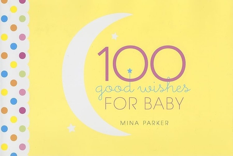 100 Good Wishes for Baby: (Inspirational Quotes and Motivational Quotes; Gift for New Moms) by Mina Parker