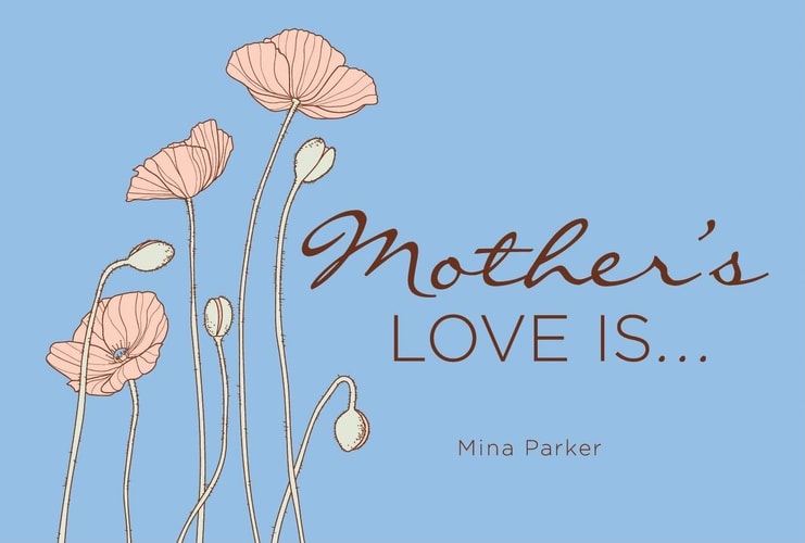 Mother's Love Is...: (Inspirational Quotes, Gift for Mom, Gift for Women) by Mina Parker