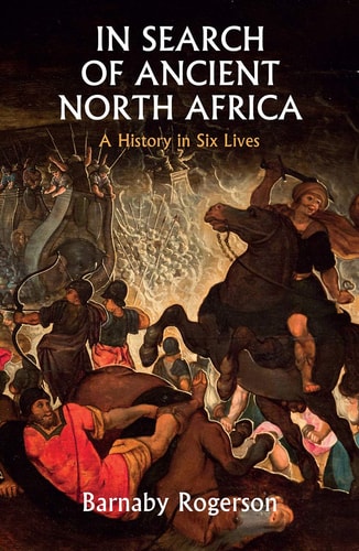 In Search of Ancient North Africa: A History in Six Lives by Barnaby Rogerson