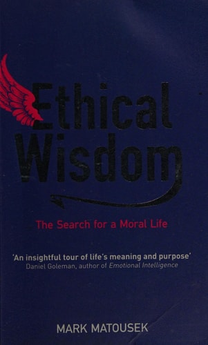 Ethical Wisdom: What Makes Us Good by Mark Matousek