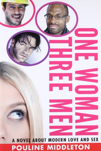 One Woman Three Men A Novel about Modern Love and Sex by Pouline Middleton