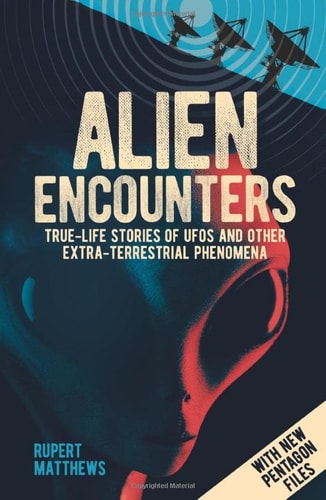 Alien Encounters: True-Life Stories of UFOs and other Extra-Terrestrial Phenomena. With New Pentagon Files by Rupert Matthews