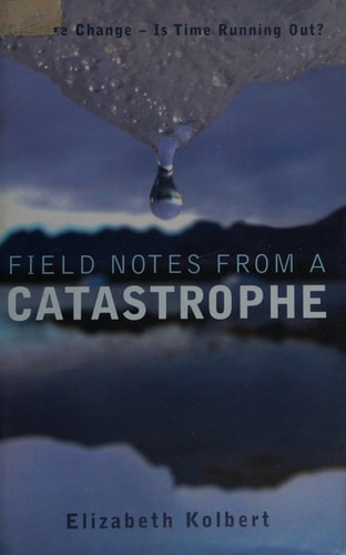 Field Notes from a Catastrophe by Elizabeth Kolbert