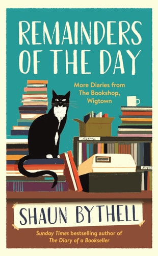 Remainders of the Day More Diaries from the Bookshop, Wigtown by Shaun Bythell