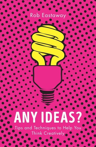 Any Ideas?: Tips and Techniques to Help You Think Creatively by Rob Eastaway