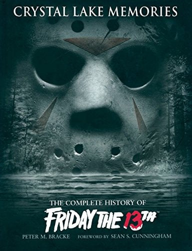 Crystal Lake Memories: The Complete History of Friday The 13th by Peter M. Bracke