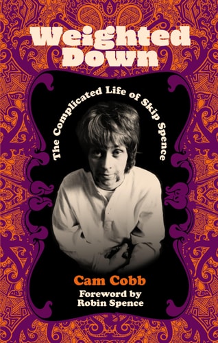 Weighted Down The Complicated Life of Skip Spence by Cam Cobb