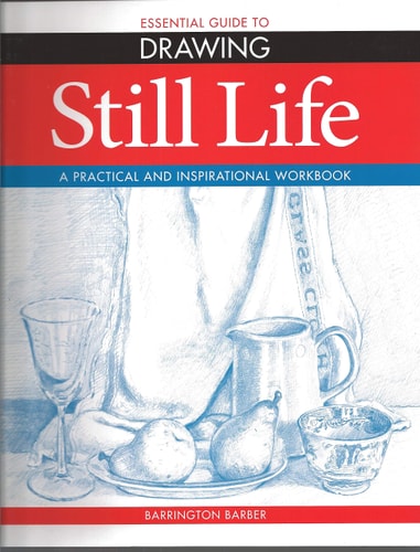 The Essential Guide to Drawing: Still Life by Barrington Barber