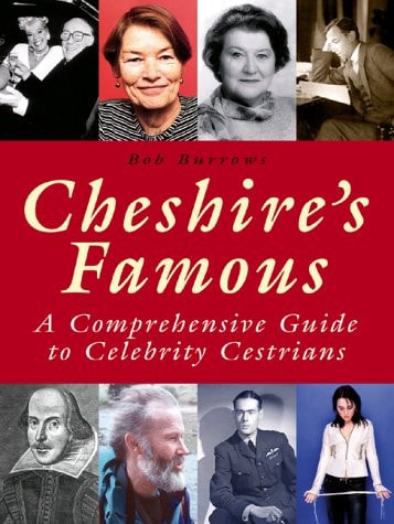 Cheshire's Famous : A Comprehensive Guide to Celebrity Cestrians by bob-burrows