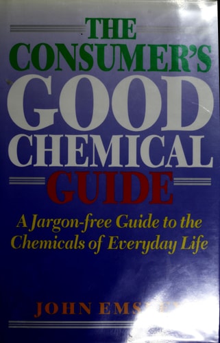 The Consumer's Good Chemical Guide A Jargon-free Guide to the Chemicals of Everyday Life by John Emsley