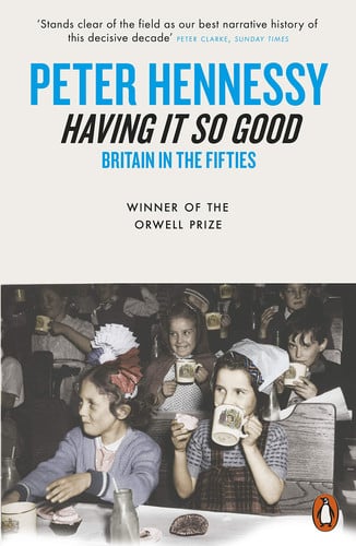Having it so good: Britain in the fifties by Hennessy, Peter