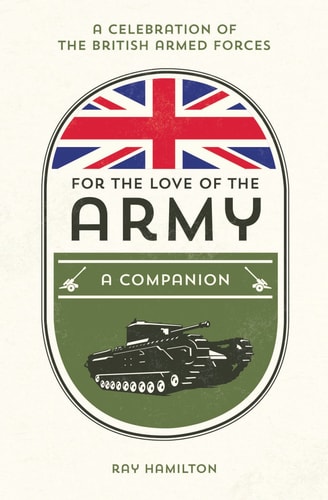 For the Love of the Army: A Celebration of the British Armed Forces by Hamilton, Ray