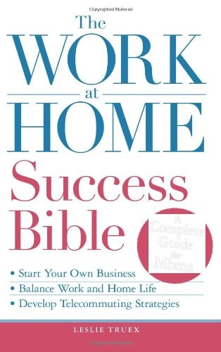 The Work-at-Home Success Bible: A Complete Guide for Women: Start Your Own Business; Balance Work and Home Life; Develop Telecommuting Strategies by Leslie Truex