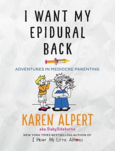 I Want My Epidural Back Adventures in Mediocre Parenting by Karen Alpert