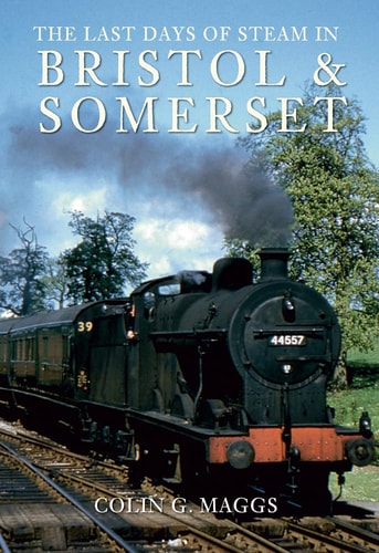 The Last Days of Steam in Bristol and Somerset by Colin Maggs MBE