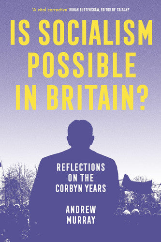 Is socialism possible in Britain? reflections on the Corbyn years by Murray, Andrew