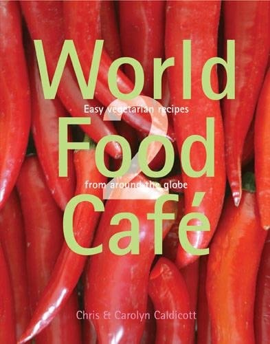 World Food Cafe 2 Easy Vegetarian Recipes from Around the Globe by Chris Caldicott, Carolyn Caldicott
