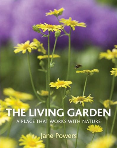 The Living Garden: A Place That Works with Nature by Jane Powers