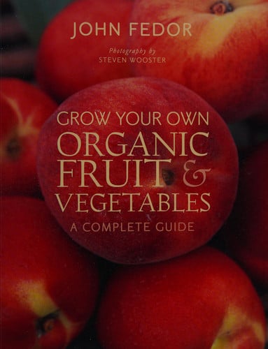 Grow your own organic fruit & vegetables: a complete guide by Fedor, John