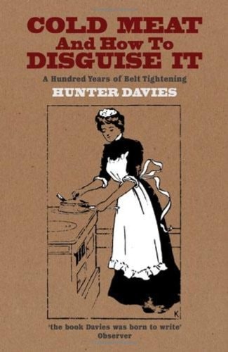 Cold Meat and How to Disguise It: A Hundred Years of Belt Tightening by Hunter Davies
