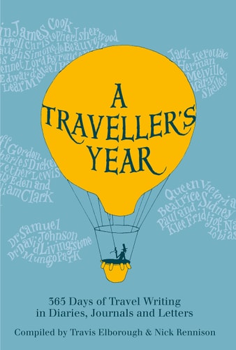 A Traveller's Year: 365 Days of Travel Writing in Diaries, Journals and Letters by Travis Elborough, Nick Rennison