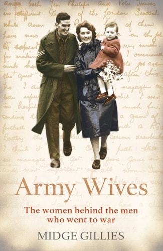 Army Wives: From Crimea to Afghanistan: the Real Lives of the Women Behind the Men in Uniform by Midge Gillies