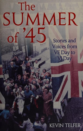 The Summer of '45: Stories and Voices from Ve Day to Vj Day by Kevin Telfer